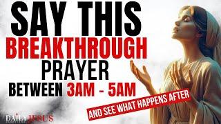 PRAY This Prayer Between 3am to 5am Every Morning For Breakthrough, Healing, Protection (Powerful!)