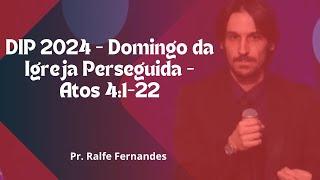 DIP 2024 - Domingo da Igreja Perseguida - Atos 4:1-22 - Pr. Ralfe Fernandes