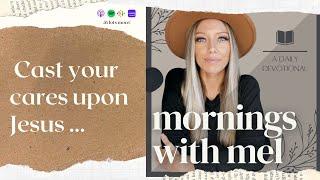 Casting Your Cares Upon Jesus / Mornings with Mel