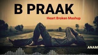 Heart Broken Mashup | B Praak | Anam