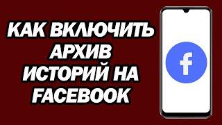 Как Включить Архив Историй На Facebook | Включить Архив Историй Facebook