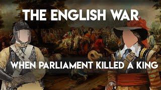 The English Civil War: When Parliament Killed A King