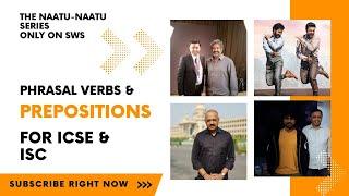 ICSE + ISC | How to Answer Prepositions & Phrasal Verbs | T S Sudhir | The SWS Naatu-Naatu Series