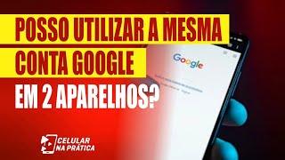 Posso Colocar a mesma conta Google em 2 Celulares?