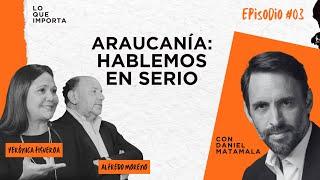 Lo Que Importa #03 - Araucanía: hablemos en serio.