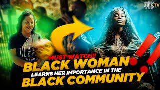 Must Watch!! Black Woman Learns Her Importance in the Black Community