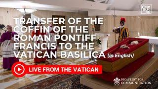 Live from the Vatican I Transfer of the Coffin of the Roman Pontiff Francis to the Vatican Basilica