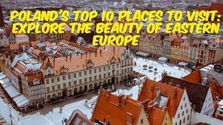 Poland's Top 10 Places to Visit: Explore the Beauty of Eastern Europe  #PolandTravel #Top10Places