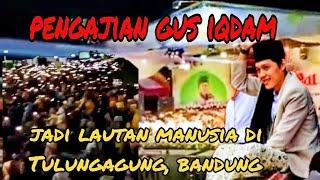 PENGAJIAN GUS IQDAM ‼️ TULUNGAGUNG BANDUNG JADI LAUTAN MANUSIA BERSHOLAWAT BERSAMA