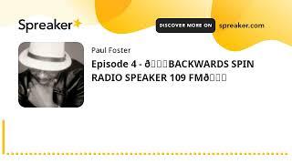 Episode 4 - BACKWARDS SPIN RADIO SPEAKER 109 FM