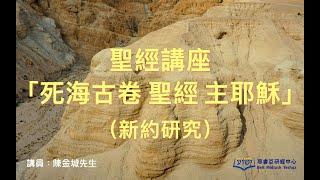 聖經講座「死海古卷  聖經  主耶穌」（新約研究）（粵語）