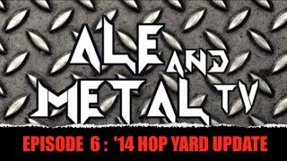 Ale and Metal TV : Episode 6 : '14 Hop Yard Update