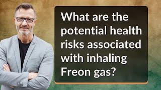 What are the potential health risks associated with inhaling Freon gas?