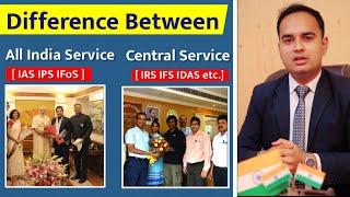 Difference between All India Service [IAS IPS IFoS] and Central Service [IRS IFS IDAS]