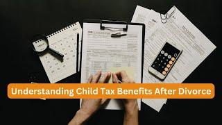 Understanding Child Tax Benefits After Divorce