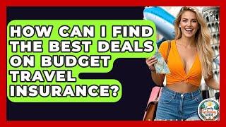 How Can I Find The Best Deals On Budget Travel Insurance? - The Family Getaway Guide