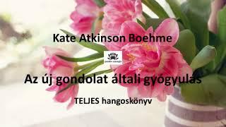 Az új gondolat általi gyógyulás /  Kate Atkinson Boehme / TELJES hangoskönyv
