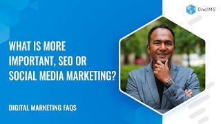 What Is More Important, SEO Or Social Media Marketing? | Digital Marketing FAQs