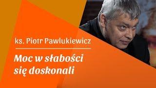 Konf. II: „Moc w słabości się doskonali” – Ks. Piotr Pawlukiewicz