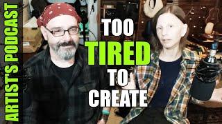 Are You Too Tired To Create Art?