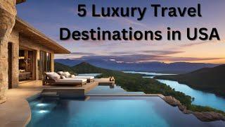 5 Luxury Travel Destinations in USA