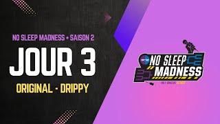 NO SLEEP MADNESS - SAISON 2 - JOUR 3 [ORIGINAL - DRIPPY]