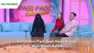 Cerita Umi Pipik Soal Abidzar Jadi Wali Nikah Adiba | PAGI PAGI AMBYAR (22/12/23) P1