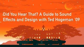 Did You Hear That? A Guide to Sound Effects and Design - Ted Hogeman ‘09