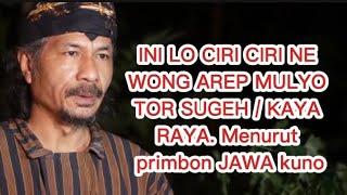 INI LO CIRI CIRI NE WONG AREP MULYO TOR SUGEH / KAYA RAYA. Menurut primbon JAWA kuno