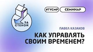 МК «За стеной» | Семинар | Как управлять своим временем? - Павел Казаков