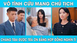 Chàng Trai Cứu Mạng Chủ Tịch Không Ngờ Được Đền Ơn Bằng Bản Hợp Đồng Nghìn Tỉ