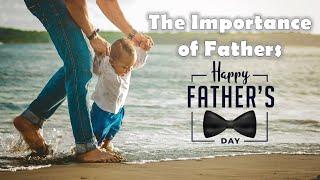 The Importance of Fathers: Happy Father's Day 2024!