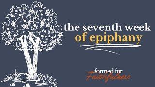 Formed for Faithfulness: The Seventh Week of Epiphany #podcast #devotional #liturgy