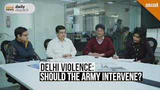 Mint Views | Should army be called in to contain violence in Delhi?