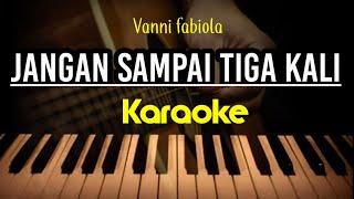 JANGAN SAMPAI TIGA KALI/Vanny Pebiola/karoke original Liryk