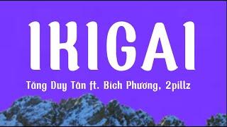 IKIGAI (Lyrics) - Tăng Duy Tân ft. Bích Phương, 2pillz | Official Lyric Video