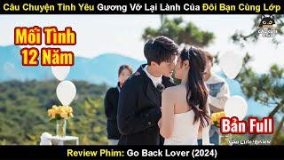 Câu Chuyện Tình Yêu Gương Vỡ Lại Lành Của Đôi Bạn Cùng Lớp | Review Phim: Go Back Lover 2024