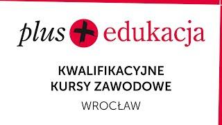 Plus Edukacja Wrocław - KWALIFIKACYJNE KURSY ZAWODOWE