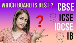 Which board is best in India ? CBSE vs ICSE vs CAMBRIDGE (IGCSE) vs IB vs STATE