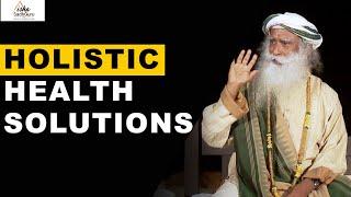 Sadhguru - Holistic Health Solutions | Treatment | Medicine | Diagnosis | Observation | Involvement