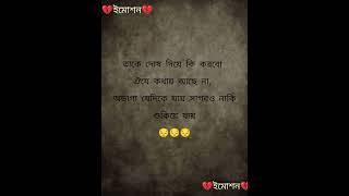 তাকে দো'ষ দিয়ে কি করবো ঐযে কথায় আছে না, অভাগা যেদিকে যায় সাগরও নাকি শুকিয়ে যায়। 