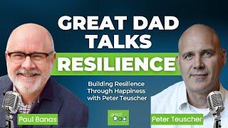 Building Resilience Through Happiness with Peter Teuscher | GreatDad.com