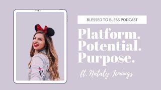 Platform. Potential. Purpose. with Nataly Jennings (Blessed to Bless Podcast: Episode 10)