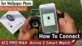 How To Connect Active 2 | AT2 Pro Max how to connect Smart watch to phone | Set Wallpaper Photo