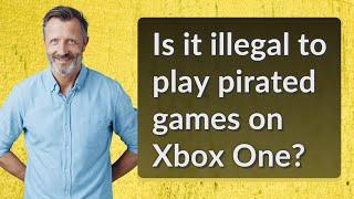 Is it illegal to play pirated games on Xbox One?