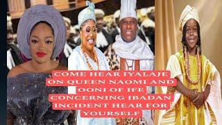 COME HEAR IYALAJE ON QUEEN NAOMI AND OONI OF IFE CONCERNING IBADAN INCIDENT HEAR FOR YOURSELF.