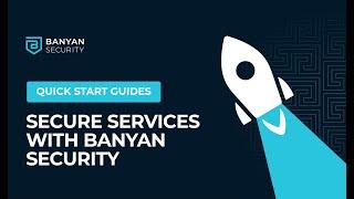 Quick Start Guide - Secure Services with Banyan Security