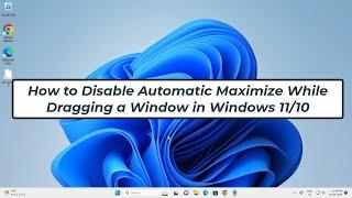 How to Disable Automatic Maximize While Dragging a Window in Windows 11/10