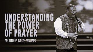 Understanding The Power of Prayer | Archbishop Duncan-Williams | Classics