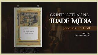 Os Intelectuais na Idade Média de Jacques Le Goff